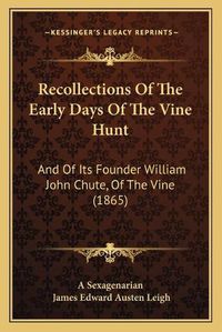 Cover image for Recollections of the Early Days of the Vine Hunt: And of Its Founder William John Chute, of the Vine (1865)