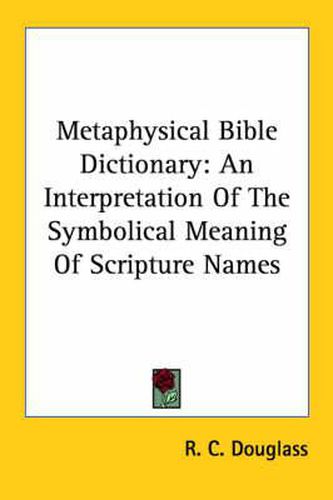 Cover image for Metaphysical Bible Dictionary: An Interpretation of the Symbolical Meaning of Scripture Names