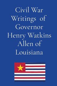 Cover image for Civil War Writings of Governor Henry Watkins Allen of Louisiana