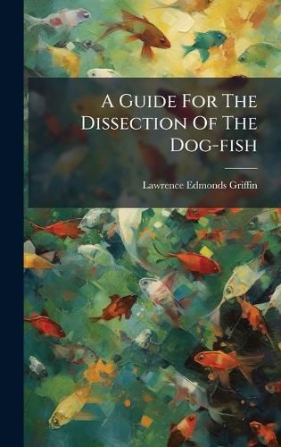 Cover image for A Guide For The Dissection Of The Dog-fish