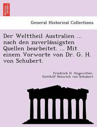 Cover image for Der Welttheil Australien ... nach den zuverla&#776;ssigsten Quellen bearbeitet. ... Mit einem Vorworte von Dr. G. H. von Schubert.