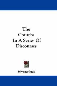 Cover image for The Church: In a Series of Discourses