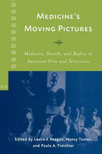 Cover image for Medicine's Moving Pictures: Medicine, Health, and Bodies in American Film and Television