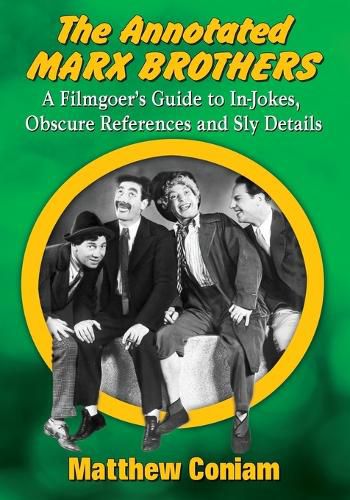 Cover image for The Annotated Marx Brothers: A Filmgoer's Guide to In-Jokes, Obscure References and Sly Details