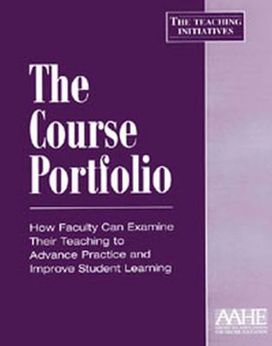 The Course Portfolio: How Faculty Can Examine Their Teaching to Advance Practice and Improve Student Learning