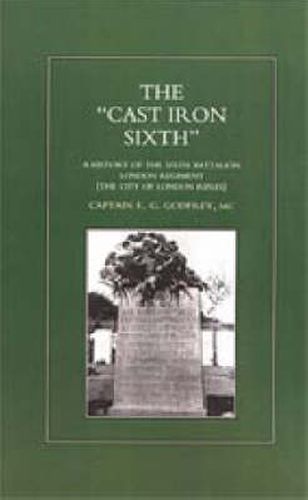 Cover image for CAST-IRON  SIXTH. A History of the Sixth Battalion - London Regiment (The City of London Rifles)