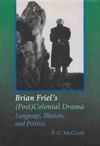 Cover image for Brian Friel's (Post) Colonial Drama: Language, Illusion, and Politics