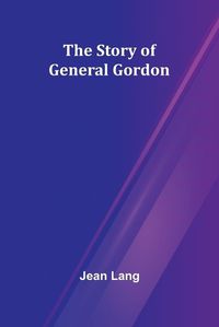 Cover image for The Story of General Gordon