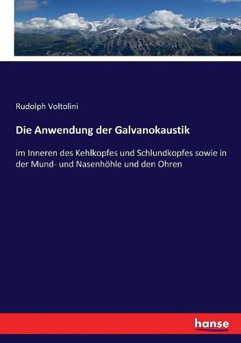 Cover image for Die Anwendung der Galvanokaustik: im Inneren des Kehlkopfes und Schlundkopfes sowie in der Mund- und Nasenhoehle und den Ohren