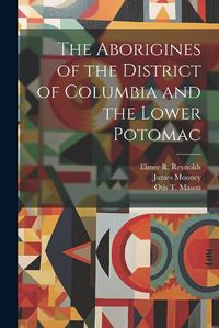 Cover image for The Aborigines of the District of Columbia and the Lower Potomac