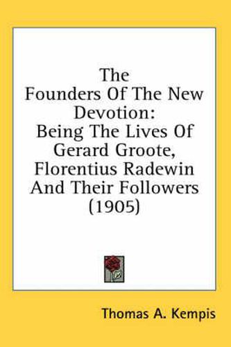 Cover image for The Founders of the New Devotion: Being the Lives of Gerard Groote, Florentius Radewin and Their Followers (1905)