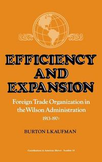 Cover image for Efficiency and Expansion: Foreign Trade Organization in the Wilson Administration, 1913-1921