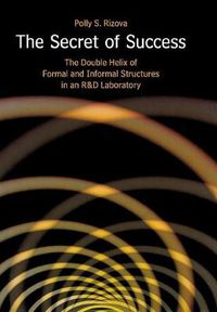 Cover image for The Secret of Success: The Double Helix of Formal and Informal Structures in an R&D Laboratory