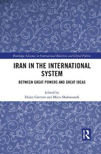 Cover image for Iran in the International System: Between Great Powers and Great Ideas