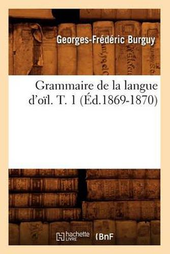 Cover image for Grammaire de la Langue d'Oil. T. 1 (Ed.1869-1870)
