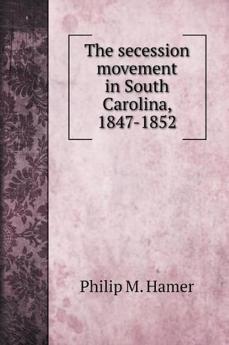 Cover image for The secession movement in South Carolina, 1847-1852