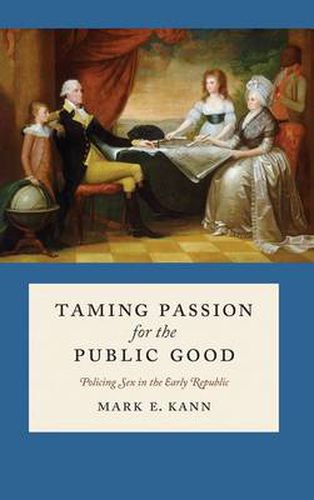 Cover image for Taming Passion for the Public Good: Policing Sex in the Early Republic