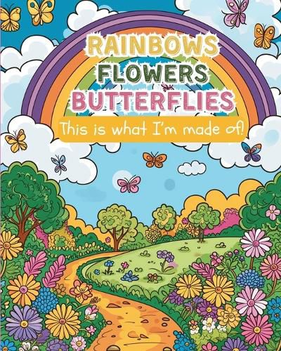 Rainbows, flowers, butterflies - This is what I'm made of!