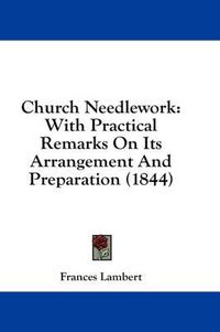 Cover image for Church Needlework: With Practical Remarks on Its Arrangement and Preparation (1844)