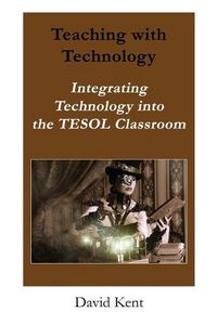 Cover image for Teaching with Technology: Integrating Technology Into the Tesol Classroom