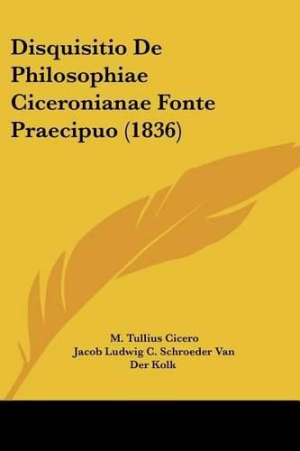 Disquisitio de Philosophiae Ciceronianae Fonte Praecipuo (1836)