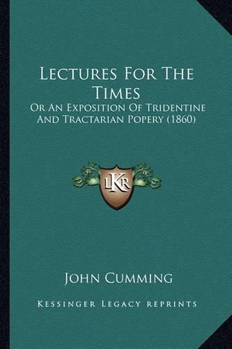 Lectures for the Times: Or an Exposition of Tridentine and Tractarian Popery (1860)