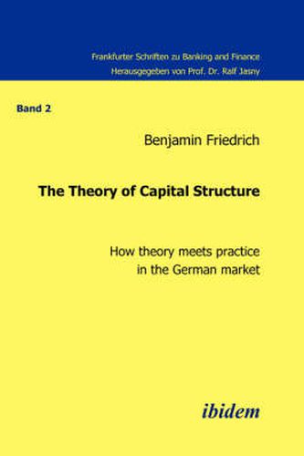 Cover image for The Theory of Capital Structure . How Theory Meets Practice in the German Market
