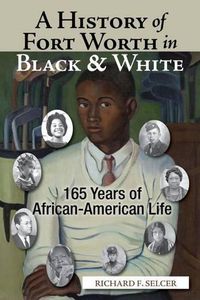 Cover image for A History of Fort Worth in Black & White: 165 Years of African-American Life