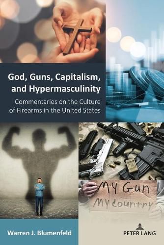 Cover image for God, Guns, Capitalism, and Hypermasculinity: Commentaries on the Culture of Firearms in the United States