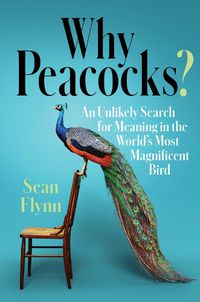 Cover image for Why Peacocks?: An Unlikely Search for Meaning in the World's Most Magnificent Bird