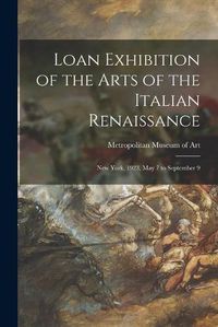 Cover image for Loan Exhibition of the Arts of the Italian Renaissance: New York, 1923, May 7 to September 9