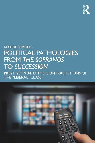 Political Pathologies from The Sopranos to Succession: Prestige TV and the Contradictions of the  Liberal  Class