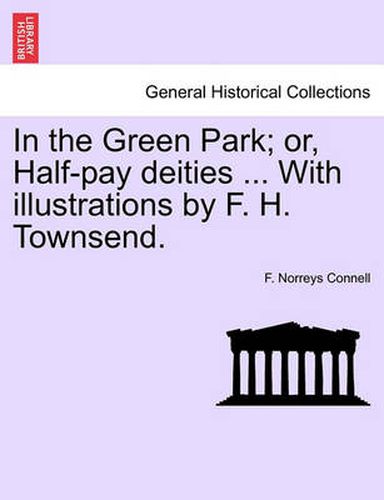 Cover image for In the Green Park; Or, Half-Pay Deities ... with Illustrations by F. H. Townsend.