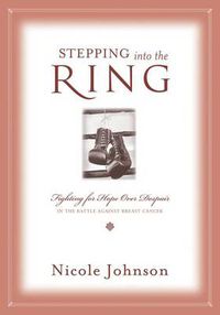 Cover image for Stepping into the Ring: Fighting for Hope Over Despair in the Battle Against Breast Cancer