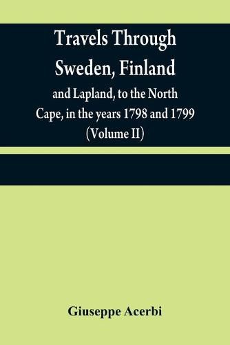 Cover image for Travels through Sweden, Finland, and Lapland, to the North Cape, in the years 1798 and 1799 (Volume II)