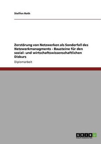 Cover image for Zerstorung Von Netzwerken ALS Sonderfall Des Netzwerkmanagments. Bausteine Fur Den Sozial- Und Wirtschaftswissenschaftlichen Diskurs