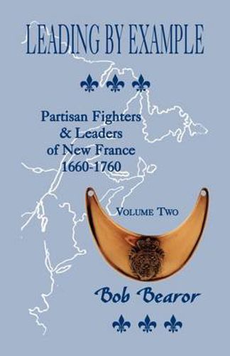 Cover image for Leading By Example, Partisan Fighters & Leaders Of New France, 1660-1760: Volume Two