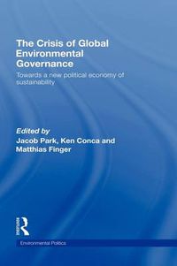 Cover image for The Crisis of Global Environmental Governance: Towards a New Political Economy of Sustainability