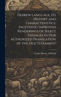 Cover image for Hebrew Language, its History and Characteristics, Including Improved Renderings of Select Passages in our Authorized Translation of the Old Testament