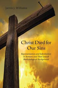 Cover image for Christ Died for Our Sins: Representation and Substitution in Romans and Their Jewish Martyrological Background