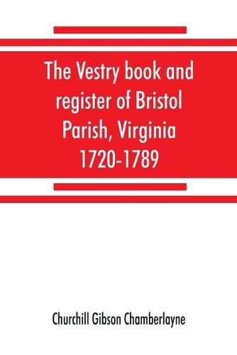 Cover image for The vestry book and register of Bristol Parish, Virginia, 1720-1789