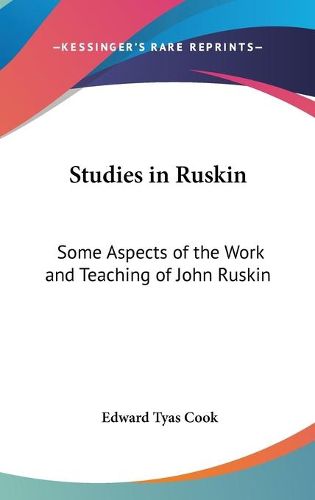 Cover image for Studies in Ruskin: Some Aspects of the Work and Teaching of John Ruskin