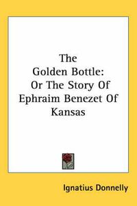 Cover image for The Golden Bottle: Or the Story of Ephraim Benezet of Kansas