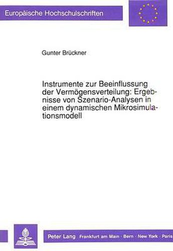 Cover image for Instrumente Zur Beeinflussung Der Vermoegensverteilung: Ergebnisse Von Szenario-Analysen in Einem Dynamischen Mikrosimulationsmodell