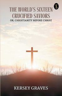 Cover image for The World's Sixteen Crucified Saviors