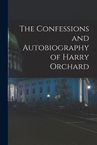 Cover image for The Confessions and Autobiography of Harry Orchard