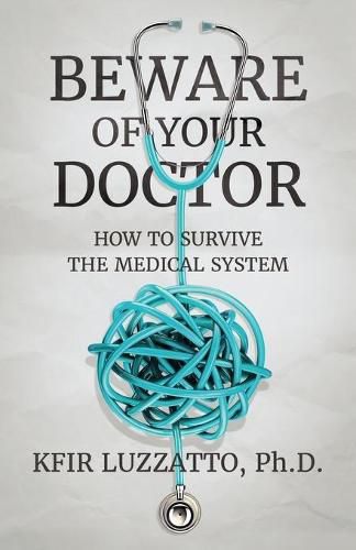 Cover image for Beware of Your Doctor: How to Survive the Medical System