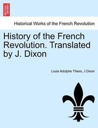 Cover image for History of the French Revolution. Translated by J. Dixon