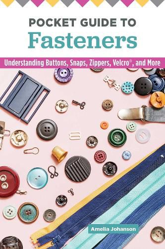 Pocket Guide to Fasteners: Understanding Buttons, Snaps, Zippers, Velcro, and More