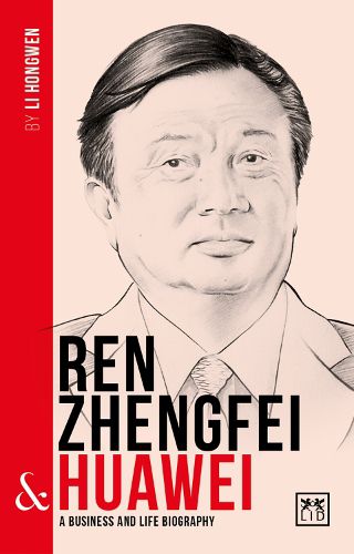 Ren Zhengfei and Huawei: A Biography of One of China's Greatest Entrepreneurs
